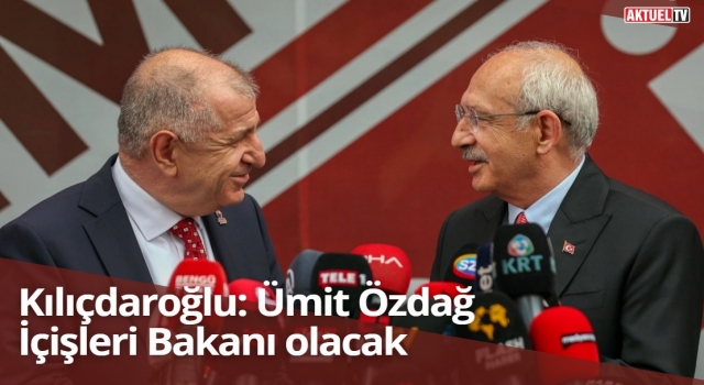Kılıçdaroğlu: Ümit Özdağ İçişleri Bakanı olacak