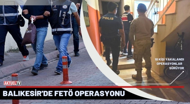 Balıkesir'de FETÖ/PYD operasyonunda 10 kişi yakalandı