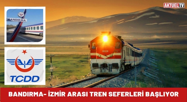 Bandırma- İzmir arası tren seferleri başlıyor