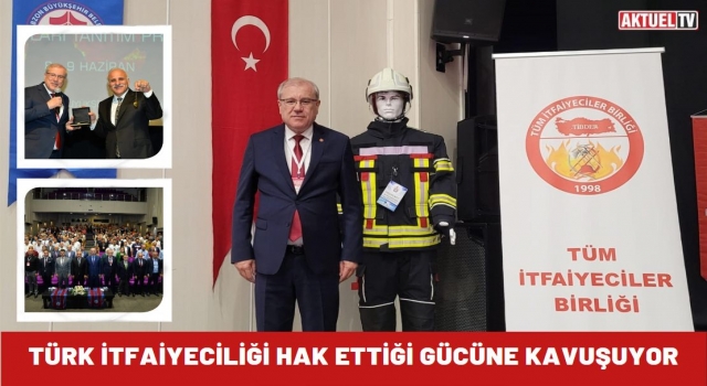 Türk İtfaiyeciliği hak ettiği gücüne kavuşuyor