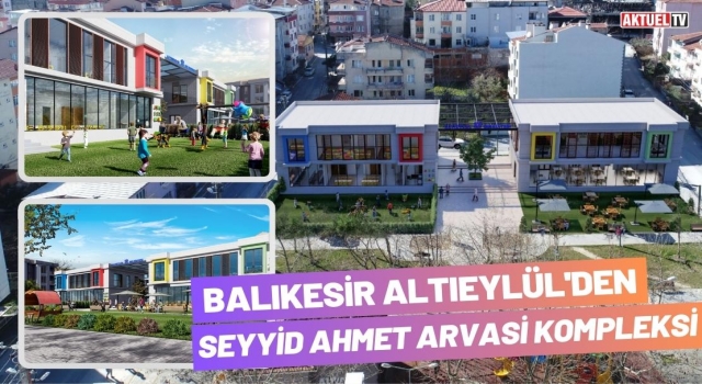 Altıeylül Seyyid Ahmet Arvasi Kompleksi Açılıyor