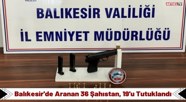 Balıkesir'de Aranan 36 Şahıstan, 19'u Tutuklandı