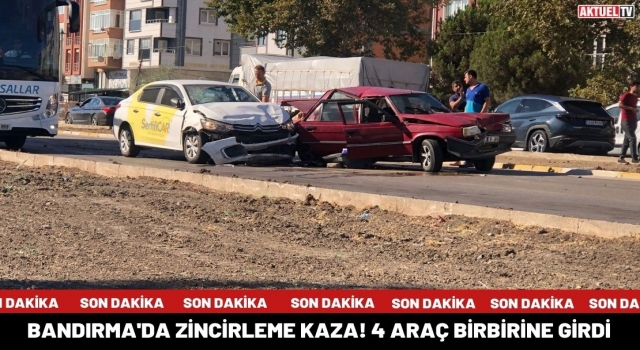 Bandırma'da Zincirleme Kaza! 4 Araç Birbirine Girdi