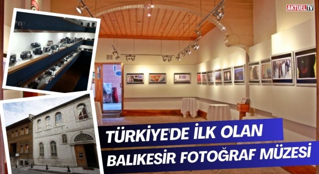 Türkiye’nin İlk Fotoğraf Müzesi Balıkesir’de