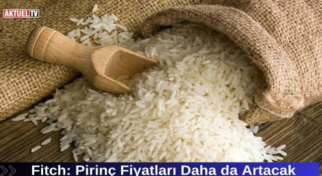 Fitch: Pirinç Fiyatları Daha da  Artacak