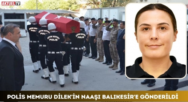 Polis Memuru Dilek'in Naaşı Balıkesir'e Gönderildi
