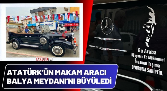 Atatürk’ün Makam Aracı Balya Meydanı’nı Büyüledi
