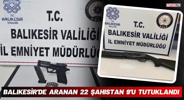 Balıkesir'de Aranan 22 Şahıstan 9'u Tutuklandı