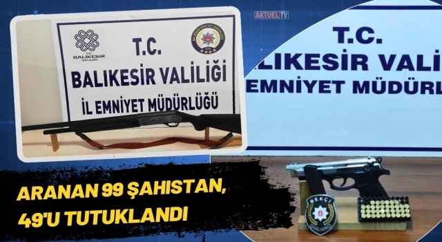 Balıkesir'de Aranan 99 Şahıstan, 49'u Tutuklandı