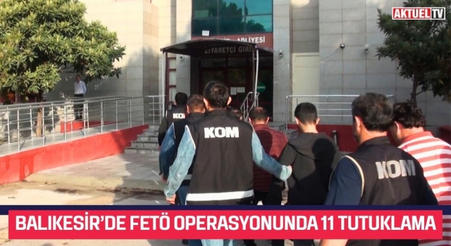 Balıkesir’de FETÖ Operasyonunda 11 Tutuklama