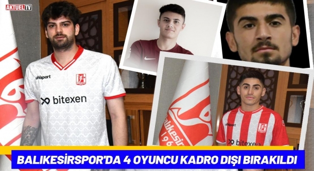 Balıkesirspor'da 4 Oyuncu Kadro Dışı Bırakıldı