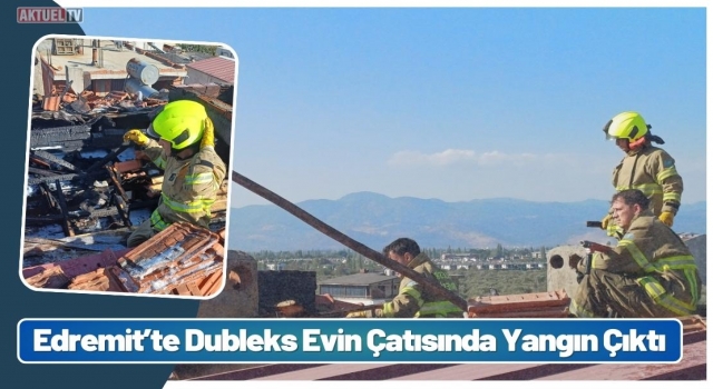 Edremit’te Dubleks Evin Çatısında Yangın Çıktı