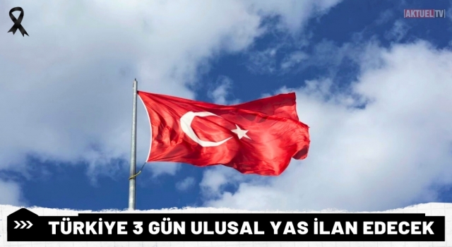 Türkiye 3 Gün Ulusal Yas İlan Edecek