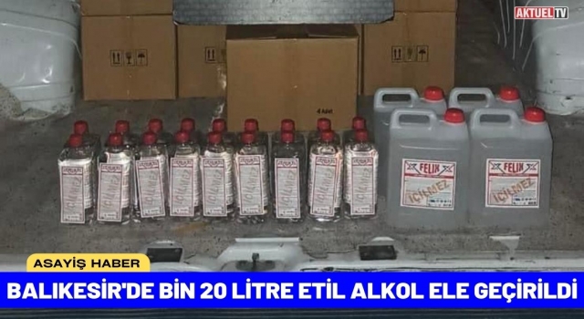 Balıkesir'de Bin 20 Litre Etil Alkol Ele Geçirildi