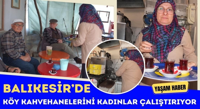 Balıkesir’de Köy Kahvehanelerini Kadınlar Çalıştırıyor