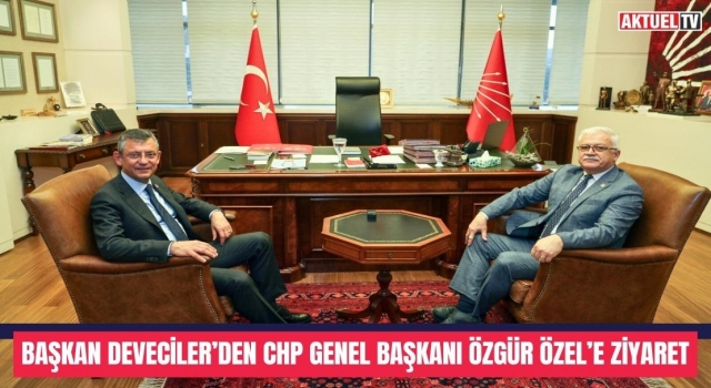 Başkan Deveciler’den CHP Genel Başkanı Özgür Özel’e Ziyaret