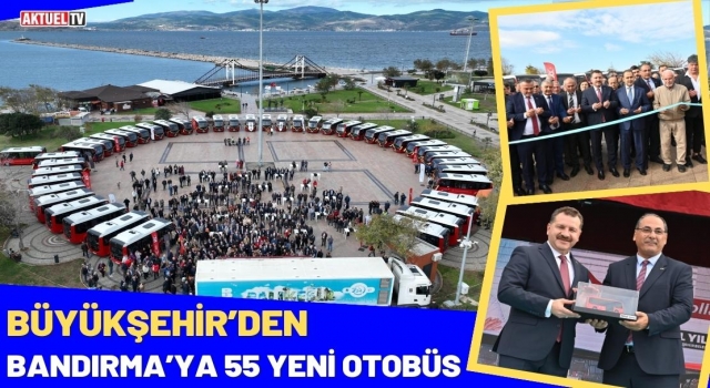 Büyükşehir’den Bandırma’ya 55 Yeni Otobüs
