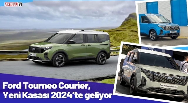 Ford Tourneo Courier, Yeni Kasası 2024’te Geliyor