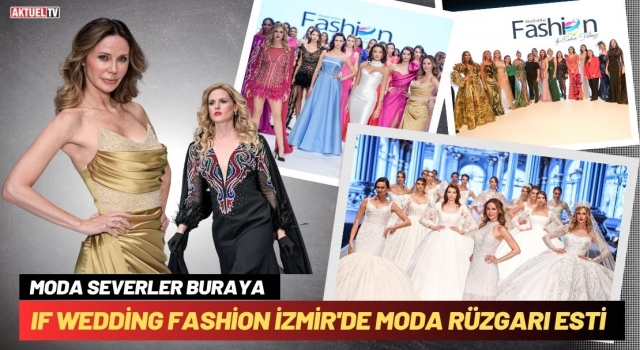 IF Wedding Fashion İzmir'de Moda Rüzgarı Esti