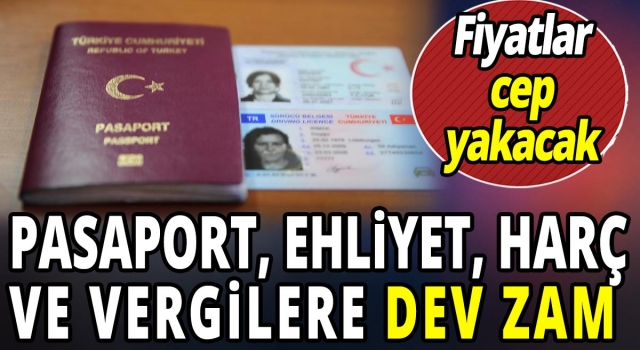 Pasaport Ehliyet Harç ve Vergilere Dev Zam