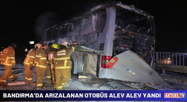 Bandırma’da Arızalanan Otobüs Alev Alev Yandı