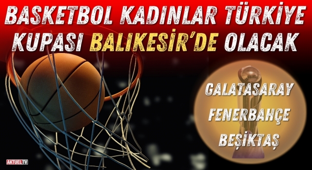 Basketbol Kadınlar Türkiye Kupası Balıkesir’de Olacak