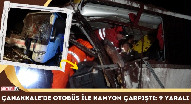 Çanakkale’de Otobüs İle Kamyon Çarpıştı: 9 Yaralı