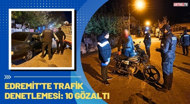 Edremit’te Trafik Denetlemesi: 10 Gözaltı
