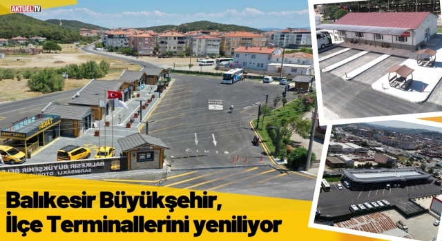 Balıkesir Büyükşehir, İlçe Terminallerini yeniliyor