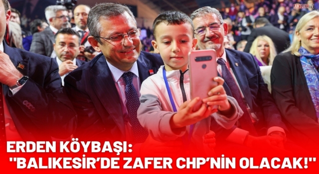 Erden Köybaşı: "Balıkesir’de Zafer CHP’nin Olacak!"