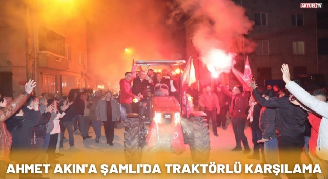Ahmet Akın'a Şamlı'da Traktörlü karşılama