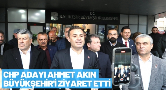 CHP Adayı Ahmet Akın Büyükşehir'i Ziyaret etti