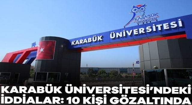 Karabük Üniversitesi paylaşımlara soruşturma 10 gözaltı