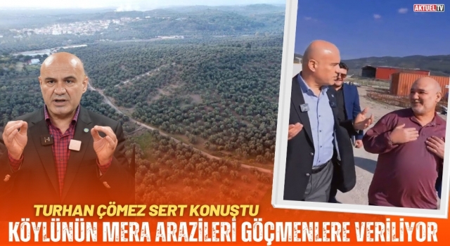 Turhan Çömez "Köylünün Merası Göçmene veriliyor"