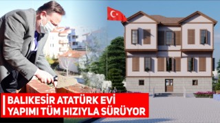 Balıkesir Atatürk Evi Yapımına Başlandı