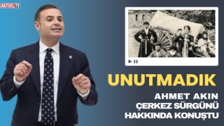 Ahmet Akın Çerkez Sürgününü Unutmadı
