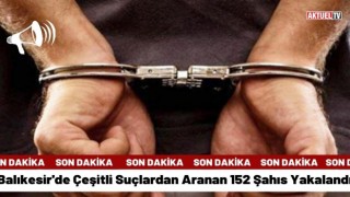 Balıkesir'de Çeşitli Suçlardan Aranan 152 Şahıs Yakalandı