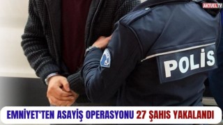 Emniyet’ten Asayiş Operasyonu 27 Şahıs Yakalandı