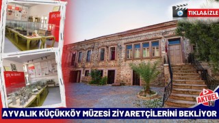 Ayvalık Küçükköy Müzesi Ziyaretçilerini Bekliyor