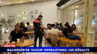 Balıkesir'de 'Huzur' Operasyonu.: 145 Gözaltı