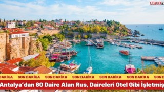 Antalya’dan 80 Daire Alan Rus, Daireleri Otel Gibi İşletmiş