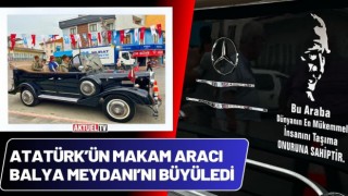 Atatürk’ün Makam Aracı Balya Meydanı’nı Büyüledi
