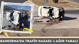 Bandırma'da Trafik Kazası: 1 Ağır Yaralı