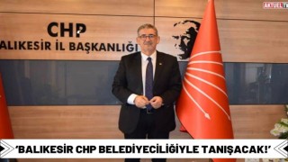 ‘Balıkesir CHP Belediyeciliğiyle Tanışacak!’