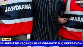 Balıkesir'de Kaçakçılık ve Organize Suç Operasyonu