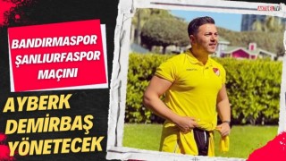 Bandırmaspor - Şanlıurfaspor Maçını Ayberk Demirbaş Yönetecek