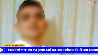 Edremit'te 29 Yaşındaki Şahıs Evinde Ölü Bulundu