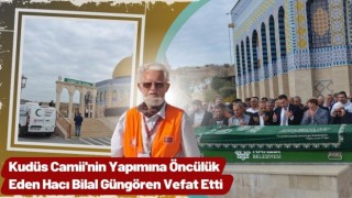 Kudüs Camii'nin Yapımına Öncülük Eden Hacı Bilal Güngören Vefat Etti