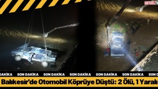 Balıkesir'de Otomobil Köprüye Düştü: 2 Ölü, 1 Yaralı