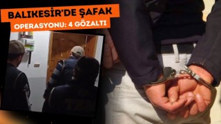 Balıkesir’de Şafak Operasyonu: 4 Gözaltı